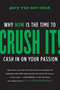 Crush It! Why NOW Is the Time to Cash In on Your Passion - Gary Vaynerchuk